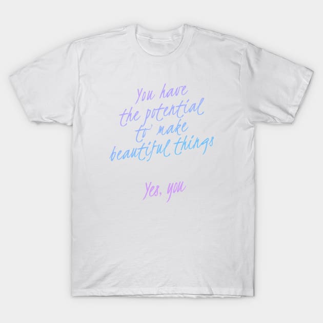 You have the potential to make beautiful things | Motivational Inspirational T-Shirt by simple.daily.magic